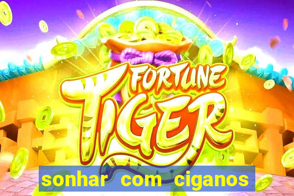 sonhar com ciganos jogo do bicho